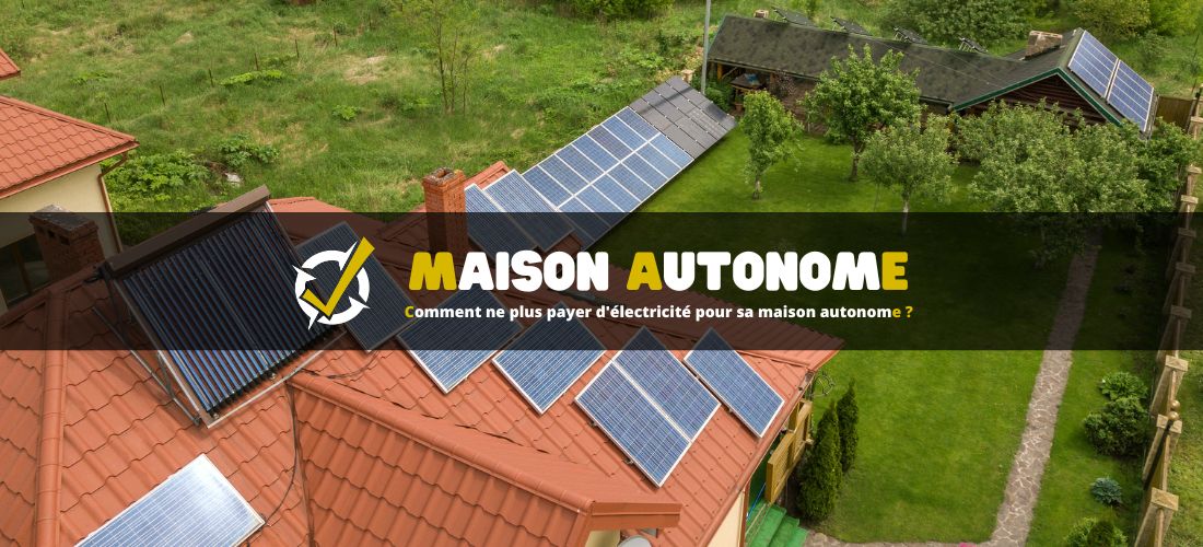 Comment ne plus payer d'électricité pour sa maison autonome ?