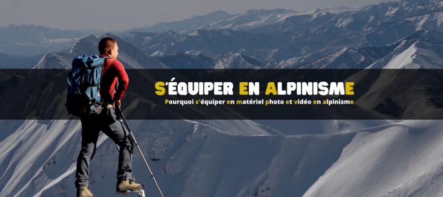 Pourquoi s'équiper en matériel photo et vidéo en alpinisme ?