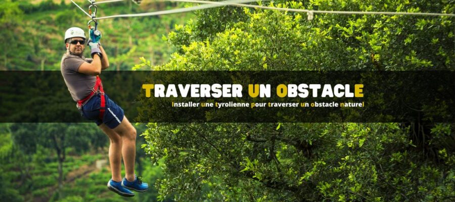 Comment installer une tyrolienne pour traverser un obstacle naturel