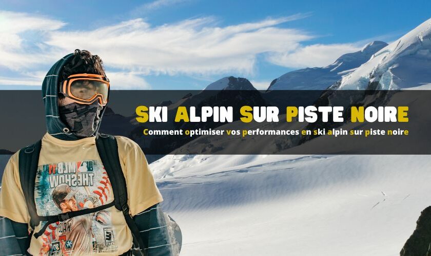 Comment optimiser vos performances en ski alpin sur piste noire