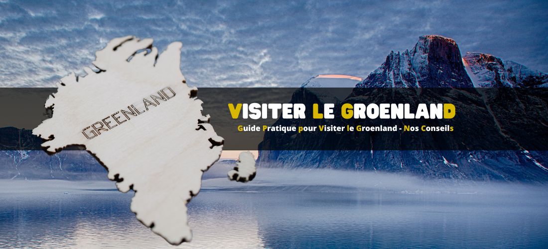 Guide Pratique pour Visiter le Groenland - Nos Conseils